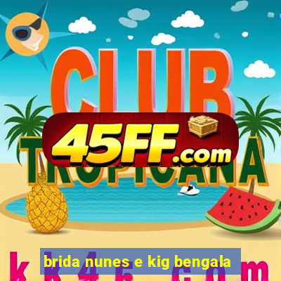 brida nunes e kig bengala